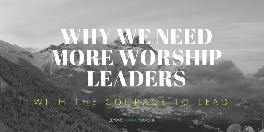 WHY WE NEED MORE WORSHIP LEADERS